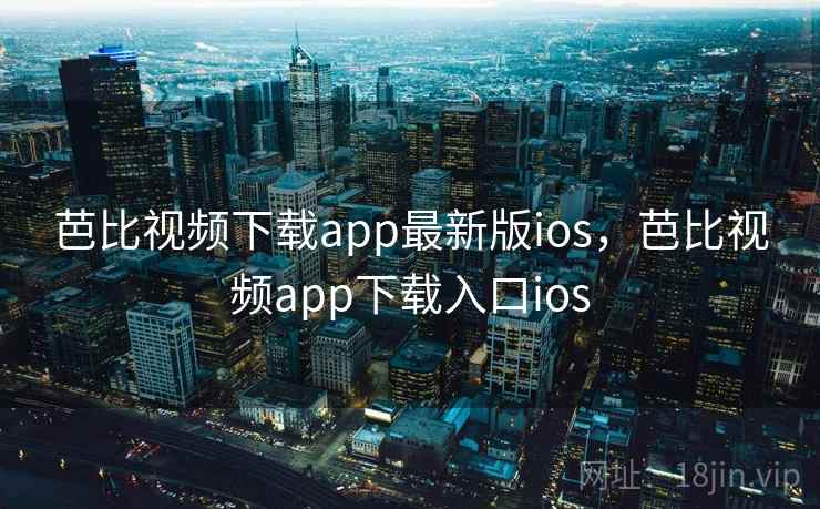 芭比视频下载app最新版ios，芭比视频app下载入口ios  第2张