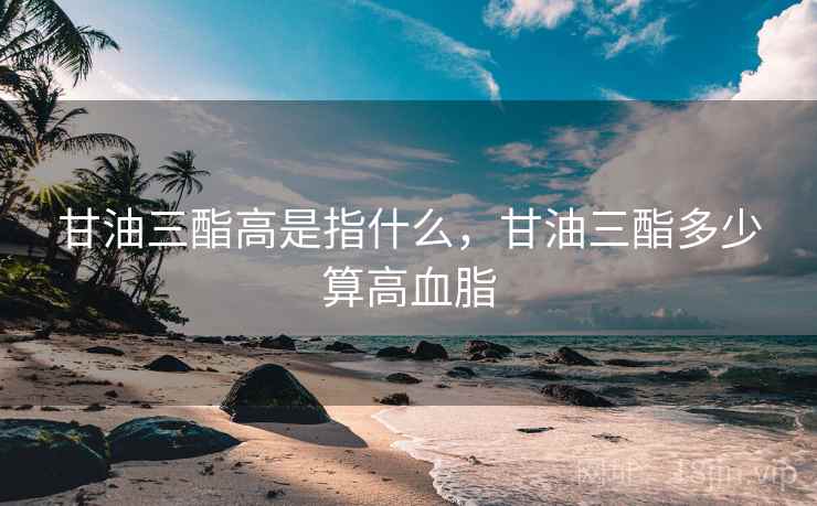 甘油三酯高是指什么，甘油三酯多少算高血脂  第1张