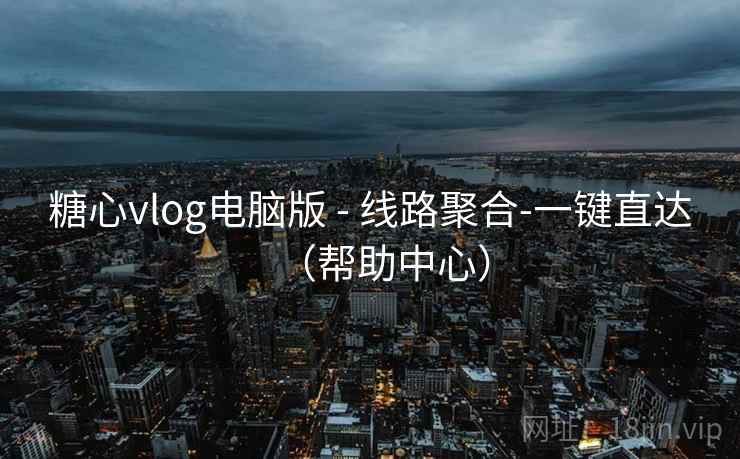 糖心vlog电脑版 - 线路聚合-一键直达（帮助中心）  第2张