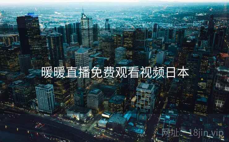 暖暖直播免费观看视频日本  第2张