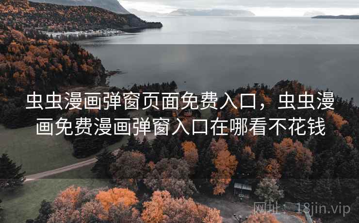 虫虫漫画弹窗页面免费入口，虫虫漫画免费漫画弹窗入口在哪看不花钱  第1张