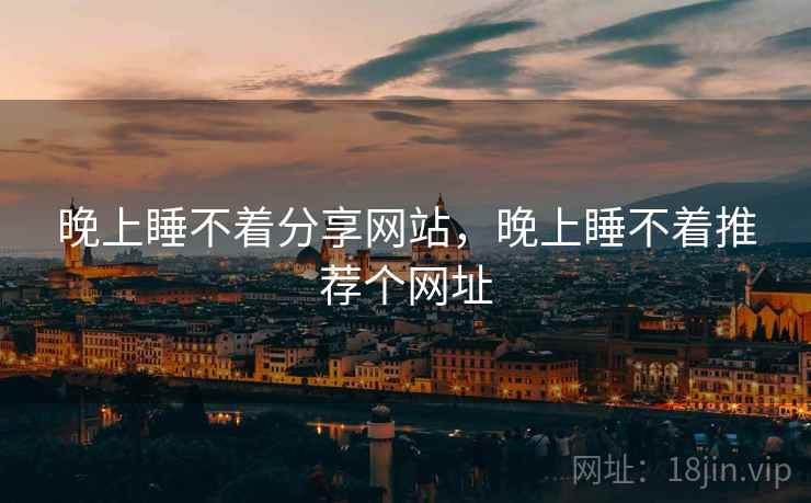 晚上睡不着分享网站，晚上睡不着推荐个网址  第2张