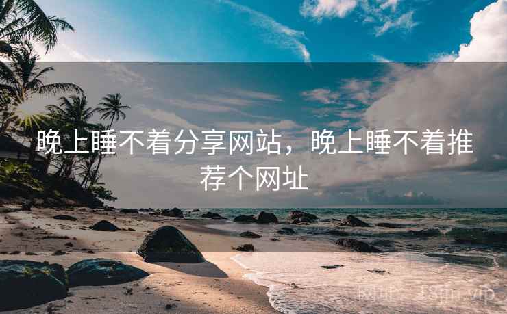 晚上睡不着分享网站，晚上睡不着推荐个网址  第1张