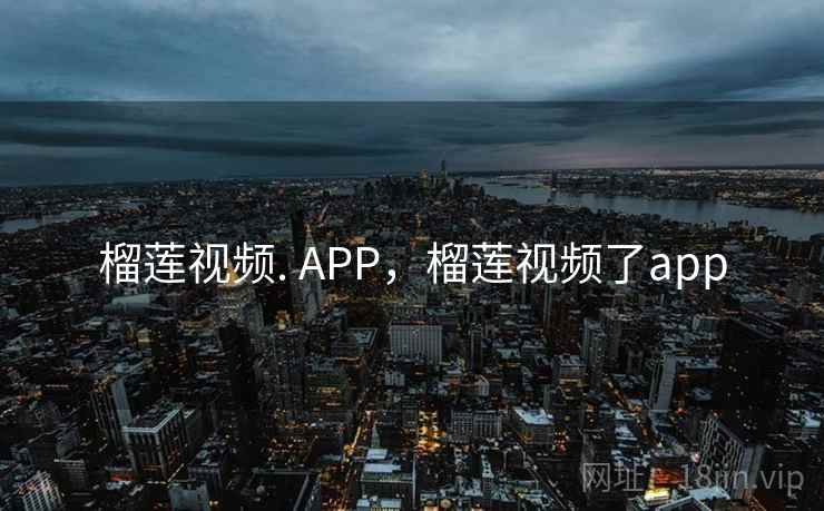 榴莲视频. APP，榴莲视频了app