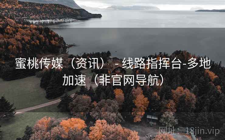 蜜桃传媒(资讯) - 线路指挥台-多地加速(非官网导航)  第1张 蜜桃传媒(资讯) - 线路指挥台-多地加速(非官网导航)  第1张