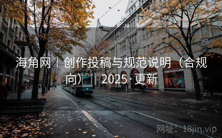 海角网|创作投稿与规范说明(合规向)|2025·更新  第1张 海角网|创作投稿与规范说明(合规向)|2025·更新  第1张
