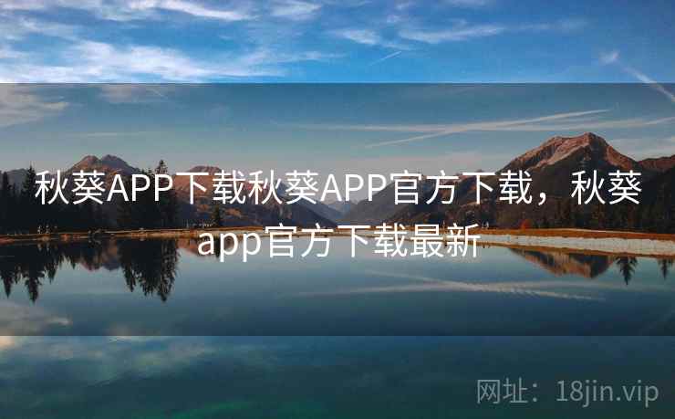 秋葵APP下载秋葵APP官方下载,秋葵app官方下载最新  第2张 秋葵APP下载秋葵APP官方下载,秋葵app官方下载最新  第2张
