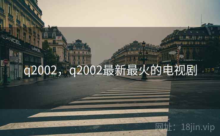 q2002,q2002最新最火的电视剧  第2张 q2002,q2002最新最火的电视剧  第2张