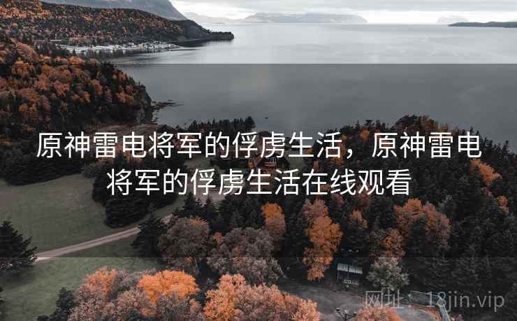 原神雷电将军的俘虏生活,原神雷电将军的俘虏生活在线观看  第1张 原神雷电将军的俘虏生活,原神雷电将军的俘虏生活在线观看  第1张