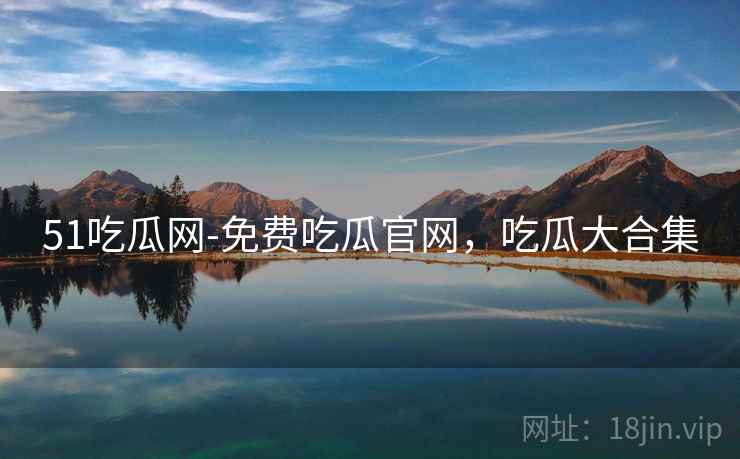 51吃瓜网-免费吃瓜官网,吃瓜大合集  第1张 51吃瓜网-免费吃瓜官网,吃瓜大合集  第1张