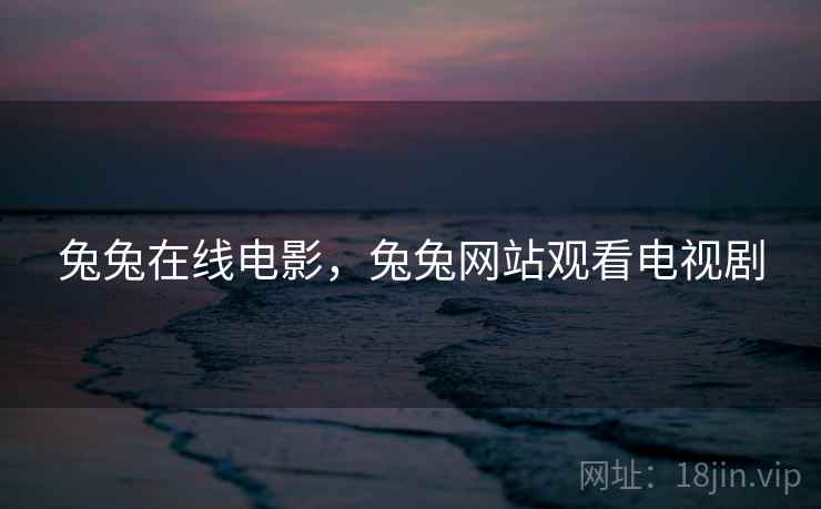 兔兔在线电影,兔兔网站观看电视剧  第1张 兔兔在线电影,兔兔网站观看电视剧  第1张