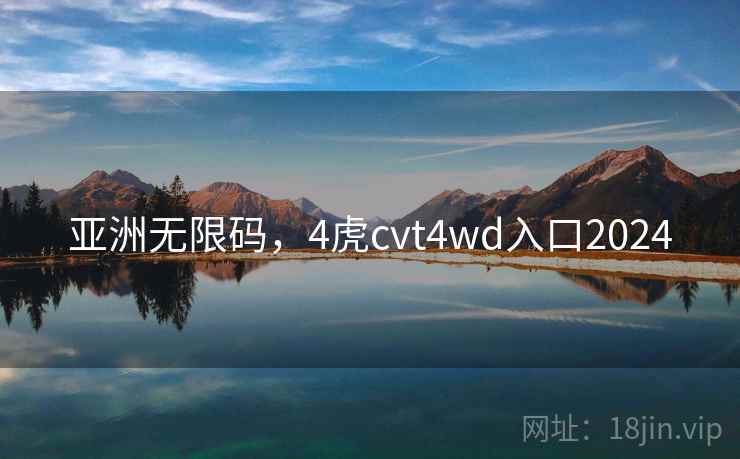 亚洲无限码,4虎cvt4wd入口2024  第2张 亚洲无限码,4虎cvt4wd入口2024  第2张