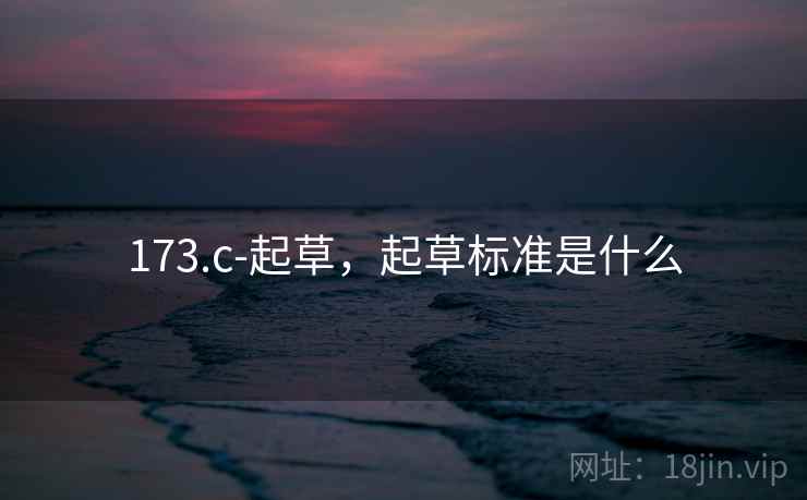 173.c-起草,起草标准是什么  第1张 173.c-起草,起草标准是什么  第1张