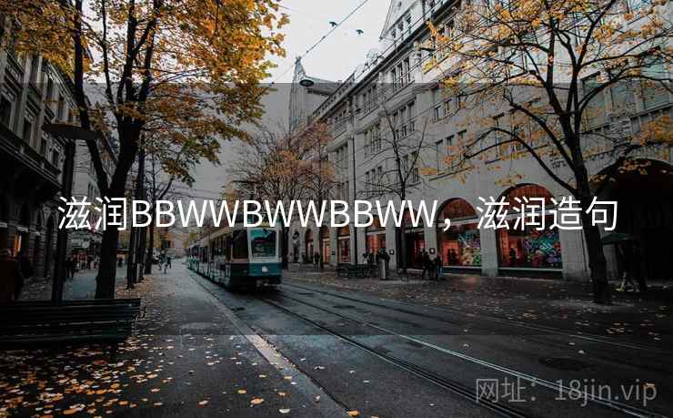 滋润BBWWBWWBBWW,滋润造句  第1张 滋润BBWWBWWBBWW,滋润造句  第1张