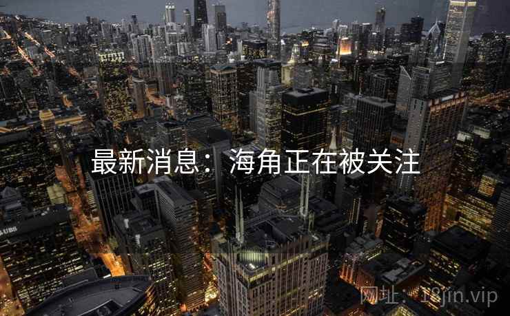 最新消息:海角正在被关注  第1张 最新消息:海角正在被关注  第1张