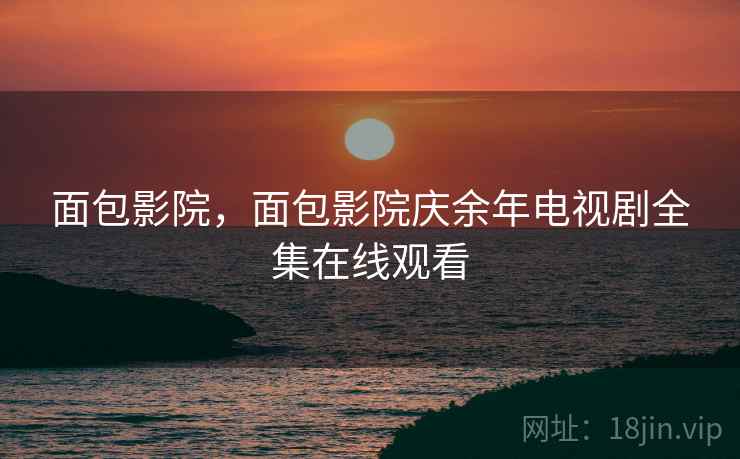 面包影院,面包影院庆余年电视剧全集在线观看  第1张 面包影院,面包影院庆余年电视剧全集在线观看  第1张
