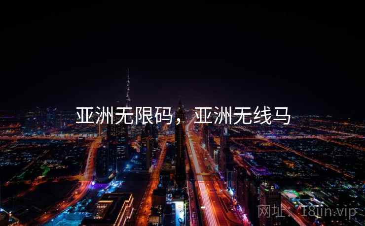 亚洲无限码,亚洲无线马  第2张 亚洲无限码,亚洲无线马  第2张