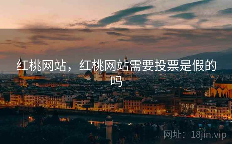 红桃网站,红桃网站需要投票是假的吗  第1张 红桃网站,红桃网站需要投票是假的吗  第1张