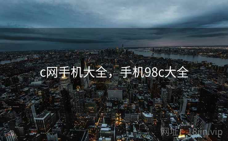c网手机大全,手机98c大全  第1张 c网手机大全,手机98c大全  第1张