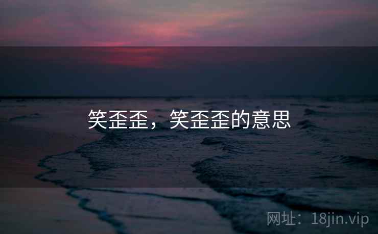 笑歪歪,笑歪歪的意思  第2张 笑歪歪,笑歪歪的意思  第2张