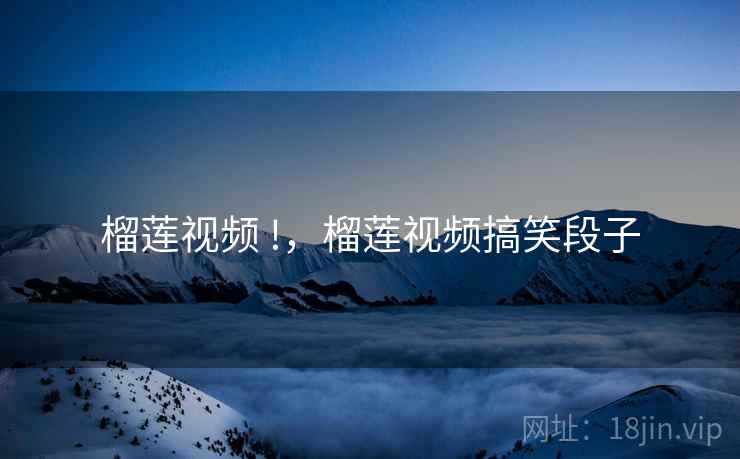 榴莲视频 !,榴莲视频搞笑段子  第2张 榴莲视频 !,榴莲视频搞笑段子  第2张