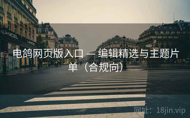 电鸽网页版入口 — 编辑精选与主题片单(合规向)  第2张 电鸽网页版入口 — 编辑精选与主题片单(合规向)  第2张