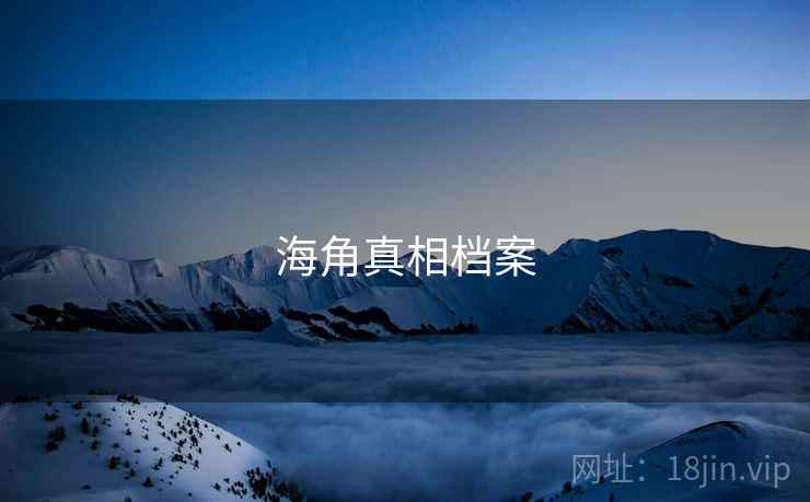 海角真相档案 海角真相档案